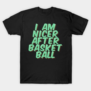 I am Nicer After Basketball T-Shirt